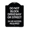 Signmission Do Not Block Driveway or Street 24 Hour Access Required Heavy-Gauge Alum Sign, 24" H, BW-1824-24174 A-DES-BW-1824-24174 - alternate 1